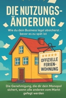 Die Nutzungsänderung: Wie du dein Kurzzeitvermietungs-Business legal absicherst - bevor es zu spät ist! (German Edition) B0FFT998GR Book Cover