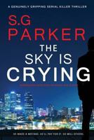 The Sky Is Crying: He'll Keep on Killing Until You Get the Message 1542668867 Book Cover