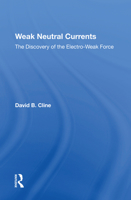 Weak Neutral Currents: The Discovery of the Electro-Weak Force 0367216132 Book Cover