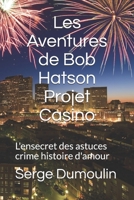 Les Aventures de Bob Hatson Projet Casino: L'ensecret des astuces crime histoire d'amour (French Edition) B08F6TXV2Y Book Cover