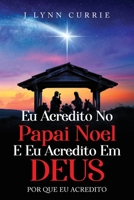 EU Acredito No Papai Noel E EU Acredito Em Deus: Por que Eu Acredito B0DVGJCDYP Book Cover