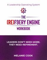 The (RE)F9ERY Engine Workbook: Leaders Don't Need More. They Need Refinement. B0GSNCPG23 Book Cover