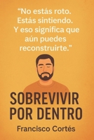 Sobrevivir por Dentro: No estas roto. Estás sintiendo. Y eso significa que aún puedes recontruirte. (Spanish Edition) B0FLWSCZYL Book Cover