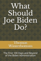 What Should Joe Biden Do?: The First 100 Days and Beyond of the Biden Administration B08W7SQGJ5 Book Cover