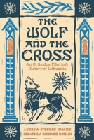 The Wolf and the Cross: An Orthodox Pilgrim’s History of Lithuania 1955890838 Book Cover