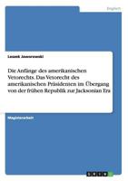 Die Anf�nge des amerikanischen Vetorechts. Das Vetorecht des amerikanischen Pr�sidenten im �bergang von der fr�hen Republik zur Jacksonian Era 3656692742 Book Cover