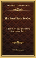 The Road Back To God: A Series Of Self-Searching Devotional Talks 1432509683 Book Cover