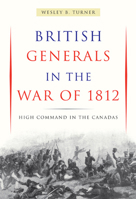 British generals in the War of 1812: High command in Canadas 0773518320 Book Cover