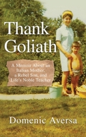 Thank Goliath: A Memoir About an Italian Mother, a Rebel Son, and Life's Noble Teacher 1647046378 Book Cover
