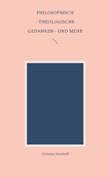 Philosophisch - theologische Gedanken - und mehr 3755700638 Book Cover
