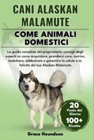 CANI ALASKAN MALAMUTE COME ANIMALI DOMESTICI: La guida completa del proprietario: consigli degli esperti su come acquistare, prendersi cura, nutrire, ... del tuo Alaskan Malamute (Italian Edition) B0DTFPRBJK Book Cover