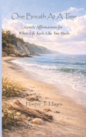 One Breath At A Time: Gentle Affirmations for When Life Feels Like Too Much B0GWJG8P8X Book Cover