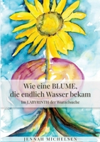 Wie eine Blume, die endlich Wasser bekam: Im Labyrinth der Wurzelsuche 3347452119 Book Cover