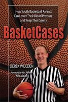 BasketCases: How Youth Basketball Parents Can Lower Their Blood Pressure and Keep Their Sanity 1592982387 Book Cover