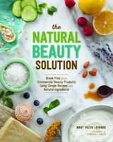 The Natural Beauty Solution: Break Free from Commerical Beauty Products Using Simple Recipes and Natural Ingredients 1940611180 Book Cover