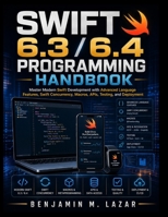 Swift 6.3 / 6.4 Programming Handbook: Master Modern Swift Development with Advanced Language Features, Swift Concurrency, Macros, APIs, Testing, and Deployment (Practical Tech Companion) B0HFPSZ388 Book Cover