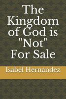 The Kingdom of God is "Not" For Sale 1794470522 Book Cover