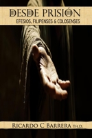 DESDE PRISIÓN: Efesios, Filipenses & Colosenses (Spanish Edition) B0DYVNNP46 Book Cover