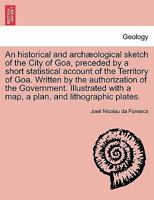 An Historical and Arch�ological Sketch of the City of Goa, Preceded by a Short Statistical Account of the Territory of Goa 9354013848 Book Cover