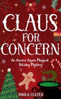 Claus for Concern: An Aurora Aspen Magical Holiday Mystery, Book 1 B0B3CH7LJN Book Cover