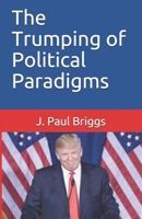 The Trumping of Political Paradigms 1535407549 Book Cover