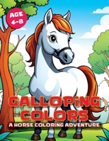 Galloping Colors: A Horse Coloring Adventure: Embark on a Whimsical Journey of Creativity and Learning with 100 Delightful Horse Coloring Pages - Perfect for Ages 4-8! B0CRP44GGL Book Cover