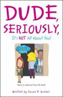 Dude, Seriously, It's NOT All About You! (1) 0984151672 Book Cover