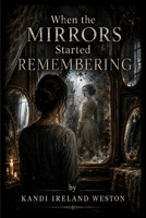 When the Mirrors Started Remembering B0HHFJN16M Book Cover