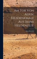 Am Tor Von Asien. Felsdenkmale Aus Irans Heldenzeit. 1018661506 Book Cover