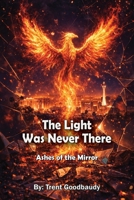 The Light Was Never There: Ashes of the Mirror (The Liberty Truth Series) B0GG6QSPG1 Book Cover