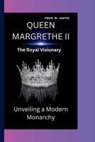 Queen Margrethe II: The Royal Visionary-Unveiling a Modern Monarchy B0CRBFKGBH Book Cover