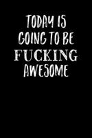 Today Is Going To Be Fucking Awesome: Graph Paper Notebook, 6x9 Inch, 120 pages 1077888155 Book Cover