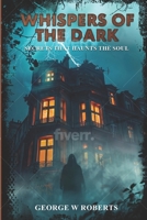 Whispers of the Dark: Secrets that haunts the Soul B0DRV9SCH8 Book Cover