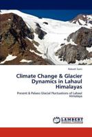 Climate Change & Glacier Dynamics in Lahaul Himalayas: Present & Palaeo Glacial Fluctuations of Lahaul Himalaya 3659119369 Book Cover