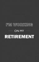 I'm Working On My Retirement: Funny I'm Working On My Retirement - Quote Saying Notebook Gift for Retired for Grandpa or Grandfather on Fathers Day! Doodle Diary Book 1071469746 Book Cover