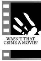 Wasn't That Crime a Movie?: 6 Crimes That Inspired Movies 1490577521 Book Cover