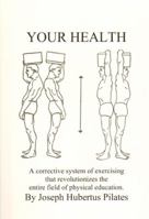 Your Health: A Corrective System of Exercising that Revolutionizes the Entire Field of Physical Education 096149378X Book Cover