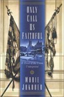 Only Call Us Faithful: A Novel of the Union Underground 0765345153 Book Cover