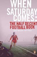 When Saturday Comes: The Half Decent Football Book 014101556X Book Cover