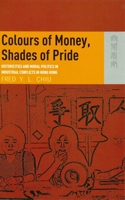 Colours of Money, Shades of Pride: Historicities and Moral Politics in Industrial Conflicts in Hong Kong 9622096255 Book Cover