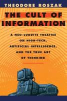 The Cult of Information: A Neo-Luddite Treatise on High-Tech, Artificial Intelligence, and the True Art of Thinking 0394751752 Book Cover