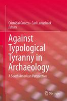Against Typological Tyranny in Archaeology: A South American Perspective 1461487234 Book Cover