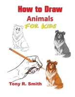 How to Draw Animals for Kids: Step By Step Techniques 1952524075 Book Cover