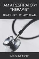 I Am a Respiratory Therapist: That's Nice...What's That? 0982585624 Book Cover