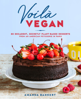 Voilà Vegan: 85 Decadent, Secretly Plant-Based Desserts from an American Pâtisserie in Paris 059353865X Book Cover