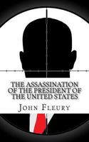 The Assassination of the President of the United States: The Forgotten Assassination Attempts of U.S. Presidents 1489532951 Book Cover