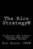 The Rico Strategy(r): An Exciting, New & Highly Profitable Real Estate Investment Strategy 1442108843 Book Cover