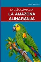 La amazona alinaranja: Guía completa sobre su cuidado, su naturaleza adaptable y la amazona más ignorada (Spanish Edition) B0HG73VF47 Book Cover