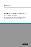 Alan Ayckbourn's Season's Greetings in the Comic Tradition: An Investigation of Ayckbourn's Use of the Comic in the Historical Context of the New Drama 3640301625 Book Cover