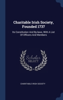 Charitable Irish Society, Founded 1737: Its Constitution and By-laws, With a List of Officers and Members 1014081017 Book Cover
